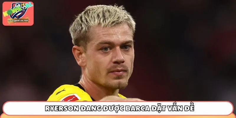barcelona ryerson Ryerson đang được Barca đặt vấn đề ngay trong tháng Giêng