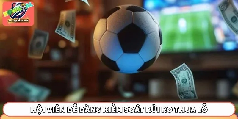 cach choi keo chau au voi han che rui ro Hội viên dễ dàng kiểm soát rủi ro thua lỗ