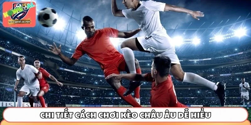 cach choi keo chau au voi luat choi don gian Chi tiết cách chơi kèo châu Âu dễ hiểu