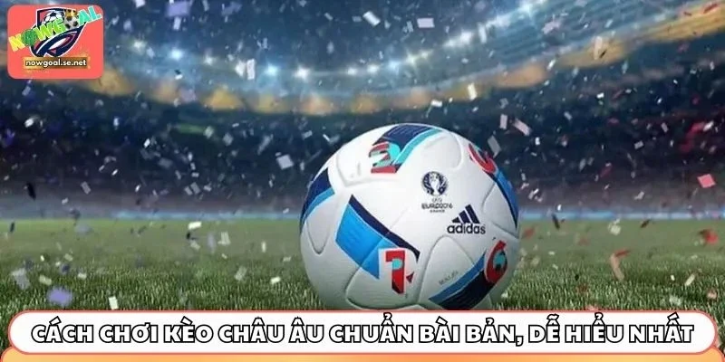 Cách chơi kèo châu Âu