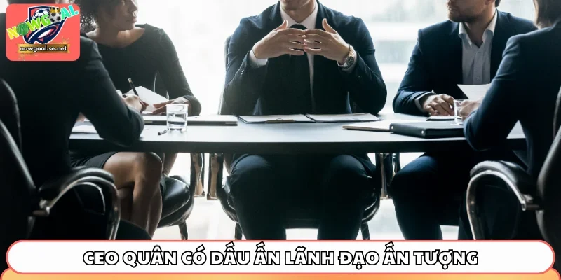 CEO Quân có dấu ấn lãnh đạo ấn tượng