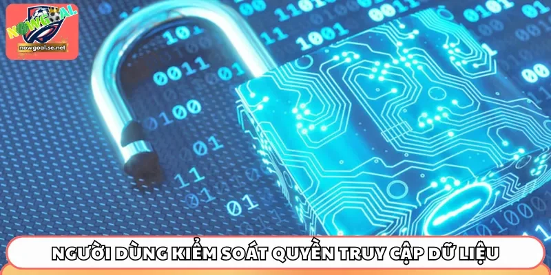 chinh sach rieng tu kiem soat Người dùng kiểm soát quyền truy cập dữ liệu