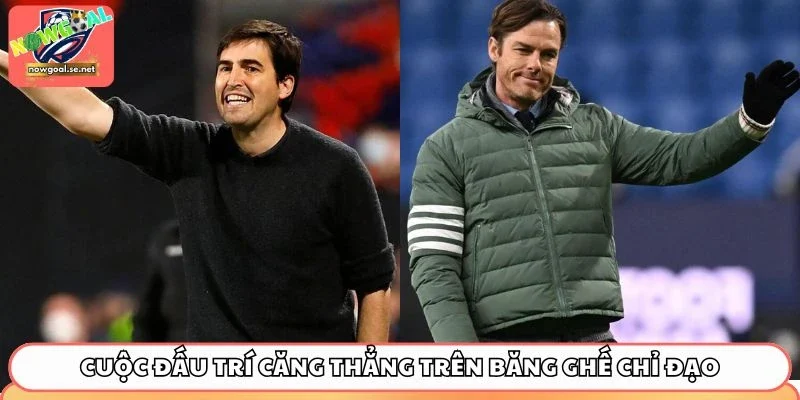 Cuộc đấu trí căng thẳng trên băng ghế chỉ đạo