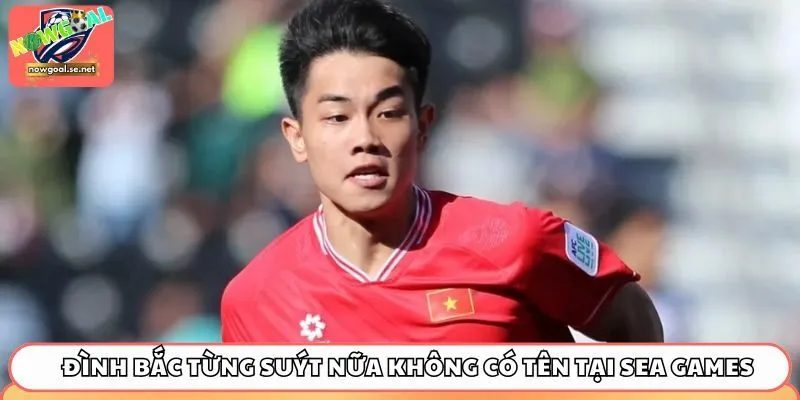 dinh bac sea games Đình Bắc từng suýt nữa không có tên tại SEA Games