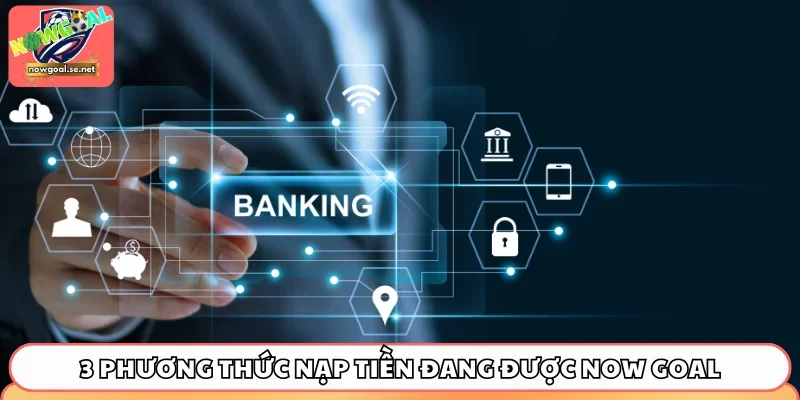3 phương thức nạp tiền đang được Now Goal hỗ trợ