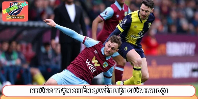 Những  trận chiến quyết liệt giữa Bournemouth vs Burnley