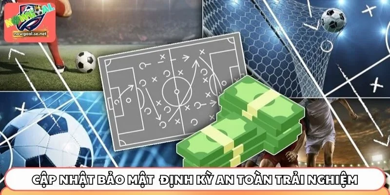 Cập nhật bảo mật định kỳ an toàn trải nghiệm
