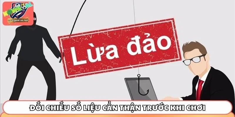 nowgoal co lua dao doi chieu can than 3 Đối chiếu số liệu cẩn thận trước khi chơi