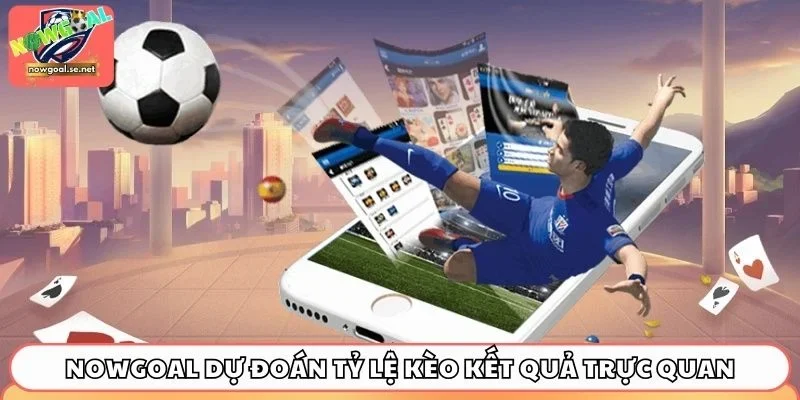 Nowgoal dự đoán tỷ lệ kèo kết quả trực quan