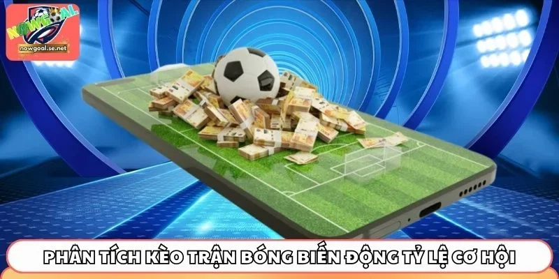 Phân tích kèo trận bóng biến động tỷ lệ cơ hội
