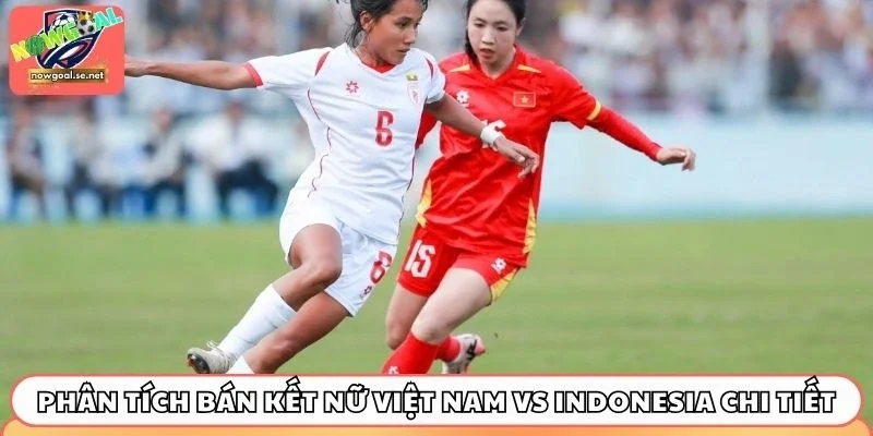 Phân tích bán kết nữ Việt Nam vs Indonesia