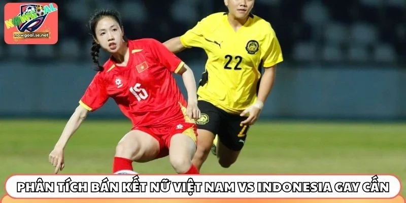 phan tich ban ket nu viet nam vs indonesia kich tinh Phân tích bán kết nữ Việt Nam vs Indonesia gay cấn