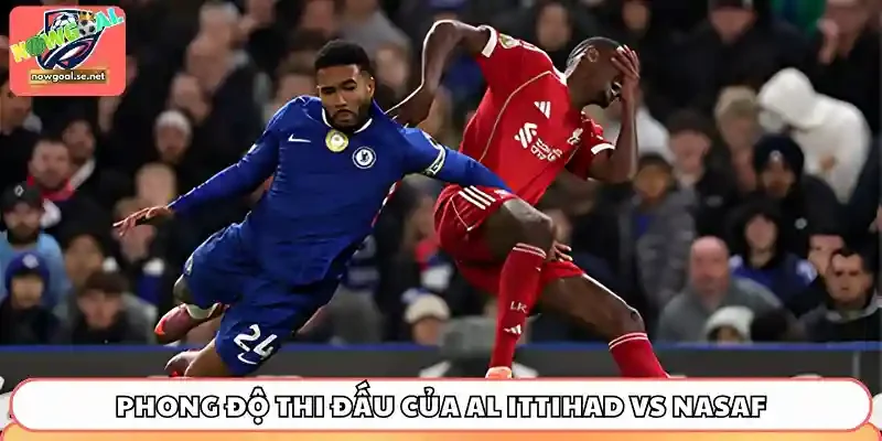 soi keo al ittihad vs nasaf phong do Phong độ thi đấu thời gian qua của Al Ittihad vs Nasaf