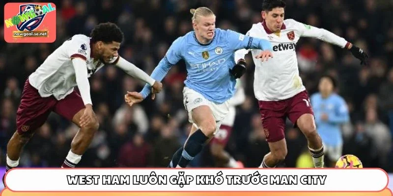 West Ham luôn gặp khó trước Man City